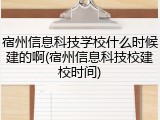 宿州信息科技学校什么时候建的啊(宿州信息科技校建校时间)