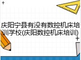 庆阳宁县有没有数控机床培训学校(庆阳数控机床培训)