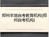 郑州本地自考教育机构(郑州自考机构)