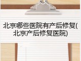 北京哪些医院有产后修复(北京产后修复医院)