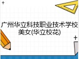 广州华立科技职业技术学校美女(华立校花)