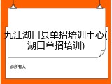 九江湖口县单招培训中心(湖口单招培训)