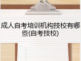 成人自考培训机构技校有哪些(自考技校)