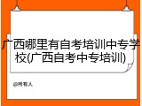 广西哪里有自考培训中专学校(广西自考中专培训)