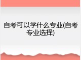 自考可以学什么专业(自考专业选择)