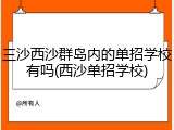三沙西沙群岛内的单招学校有吗(西沙单招学校)