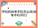 学校的自考本科怎么样(自考本科评价)