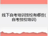 线下自考培训技校有哪些(自考技校培训)