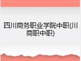 四川商务职业学院中职(川商职中职)