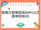 陇南文县单招培训中心(文县单招培训)
