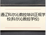 通辽科尔沁数控培训正规学校(科尔沁数控学校)