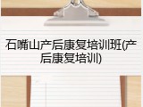 石嘴山产后康复培训班(产后康复培训)