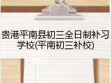 贵港平南县初三全日制补习学校(平南初三补校)