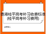 贵港桂平高考补习收费标准(桂平高考补习费用)