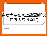 自考大专在网上能查到吗(自考大专可查吗)