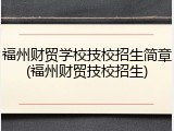 福州财贸学校技校招生简章(福州财贸技校招生)