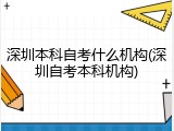 深圳本科自考什么机构(深圳自考本科机构)