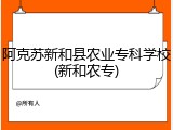 阿克苏新和县农业专科学校(新和农专)