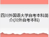 四川外国语大学自考本科简介(川外自考本科)