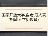 国家开放大学,自考,成人高考(成人学历教育)