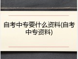 自考中专要什么资料(自考中专资料)