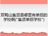双鸭山集贤县哪里有单招的学校啊("集贤单招学校")