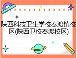 陕西科技卫生学校秦渡镇校区(陕西卫校秦渡校区)