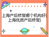 上海产后修复哪个机构好(上海优质产后修复)