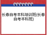 长春自考本科培训班(长春自考本科班)