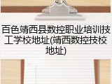 百色靖西县数控职业培训技工学校地址(靖西数控技校地址)