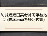 防城港港口高考补习学校地址(防城港高考补习校址)