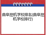 曲阜挖机学校排名(曲阜挖机学校排行)