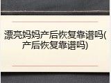 漂亮妈妈产后恢复靠谱吗(产后恢复靠谱吗)