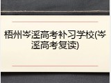 梧州岑溪高考补习学校(岑溪高考复读)