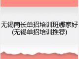 无锡南长单招培训班哪家好(无锡单招培训推荐)
