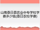 山南桑日县农业中专学校学费多少钱(桑日农校学费)