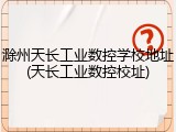 滁州天长工业数控学校地址(天长工业数控校址)