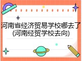 河南省经济贸易学校哪去了(河南经贸学校去向)