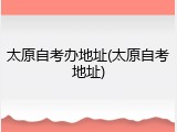 太原自考办地址(太原自考地址)