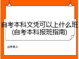 自考本科文凭可以上什么班(自考本科报班指南)