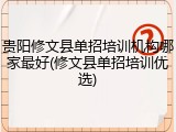 贵阳修文县单招培训机构哪家最好(修文县单招培训优选)