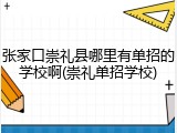 张家口崇礼县哪里有单招的学校啊(崇礼单招学校)