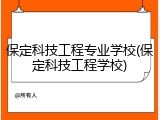 保定科技工程专业学校(保定科技工程学校)