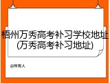 梧州万秀高考补习学校地址(万秀高考补习地址)