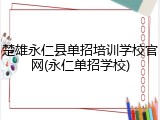 楚雄永仁县单招培训学校官网(永仁单招学校)