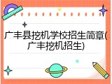 广丰县挖机学校招生简章(广丰挖机招生)