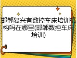 邯郸复兴有数控车床培训机构吗在哪里(邯郸数控车床培训)