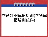 奉贤好的单招培训(奉贤单招培训优选)
