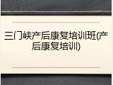 三门峡产后康复培训班(产后康复培训)
