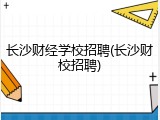 长沙财经学校招聘(长沙财校招聘)